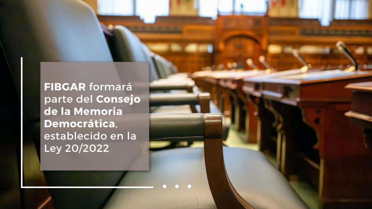 FIBGAR forma parte del Consejo de la Memoria Democrática, constituido en desarrollo de la Ley 20/2022 de Memoria Democrática