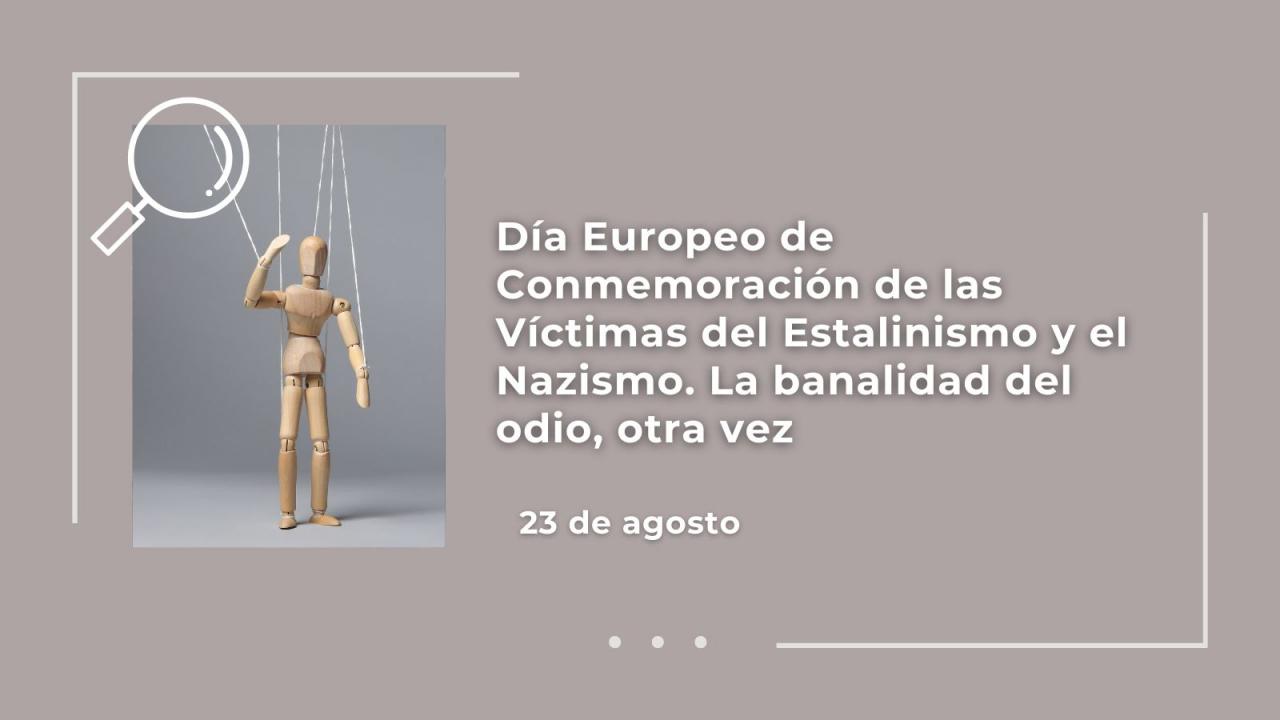 23 de agosto: Día Europeo de Conmemoración de las Víctimas del Nazismo y del Estalinismo. La banalidad del odio, otra vez